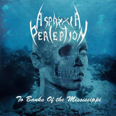 Asphyxia Perception : To Banks of the Mississippi Asphyxia Perception : To Banks of the Mississippi